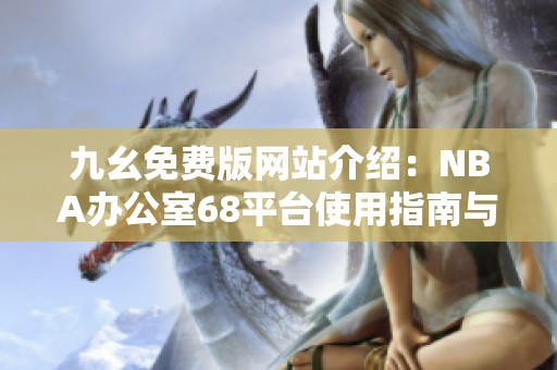 九幺免费版网站介绍：NBA办公室68平台使用指南与推荐