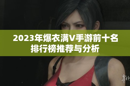 2023年爆衣满V手游前十名排行榜推荐与分析