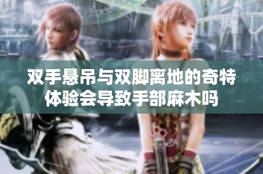双手悬吊与双脚离地的奇特体验会导致手部麻木吗