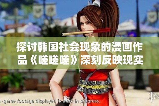 探讨韩国社会现象的漫画作品《嗟嗟嗟》深刻反映现实困境