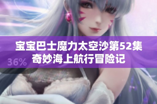 宝宝巴士魔力太空沙第52集奇妙海上航行冒险记