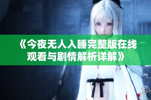《今夜无人入睡完整版在线观看与剧情解析详解》