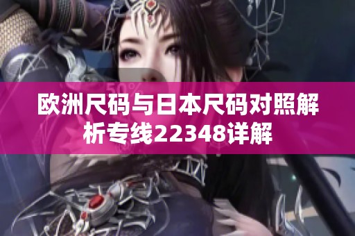 欧洲尺码与日本尺码对照解析专线22348详解