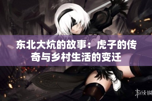 东北大炕的故事：虎子的传奇与乡村生活的变迁