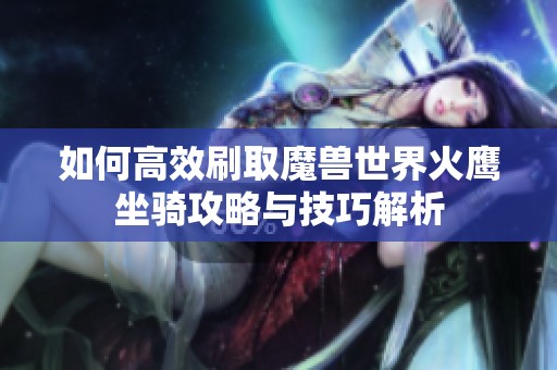 如何高效刷取魔兽世界火鹰坐骑攻略与技巧解析