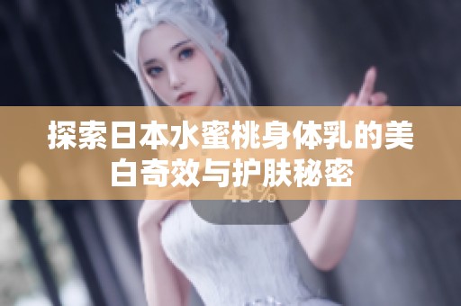 探索日本水蜜桃身体乳的美白奇效与护肤秘密