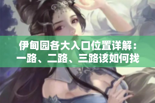 伊甸园各大入口位置详解：一路、二路、三路该如何找到