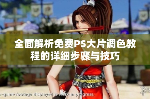 全面解析免费PS大片调色教程的详细步骤与技巧