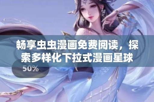 畅享虫虫漫画免费阅读，探索多样化下拉式漫画星球