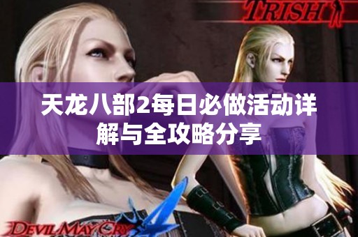 天龙八部2每日必做活动详解与全攻略分享