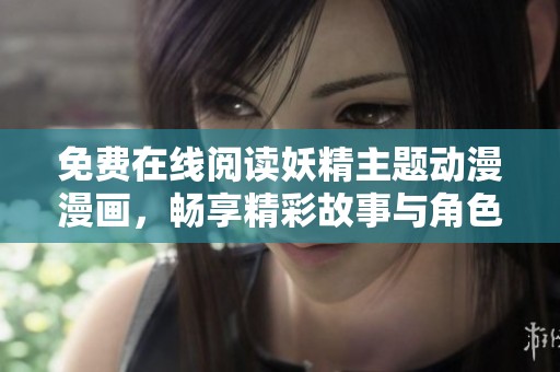 免费在线阅读妖精主题动漫漫画，畅享精彩故事与角色互动