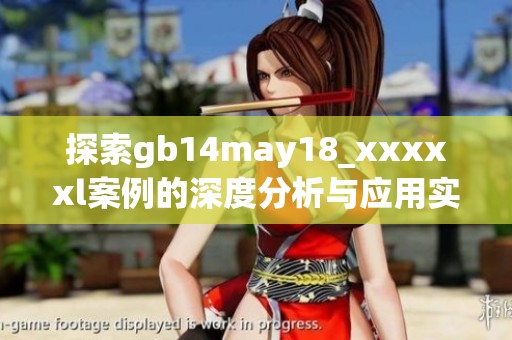 探索gb14may18_xxxxxl案例的深度分析与应用实践