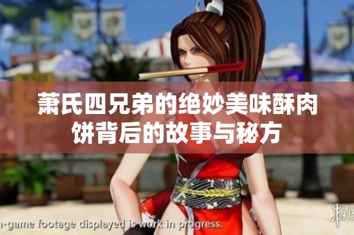 萧氏四兄弟的绝妙美味酥肉饼背后的故事与秘方