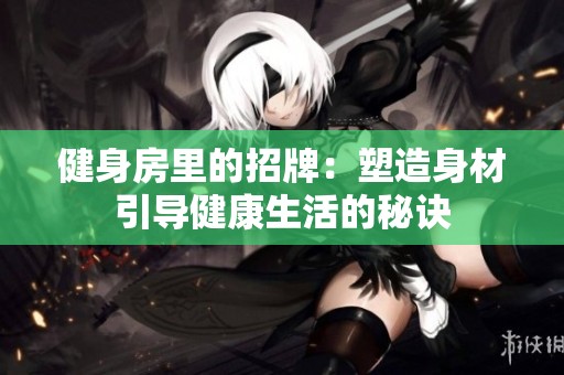 健身房里的招牌：塑造身材引导健康生活的秘诀