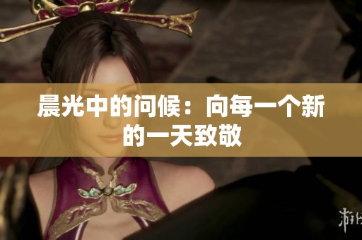 晨光中的问候：向每一个新的一天致敬