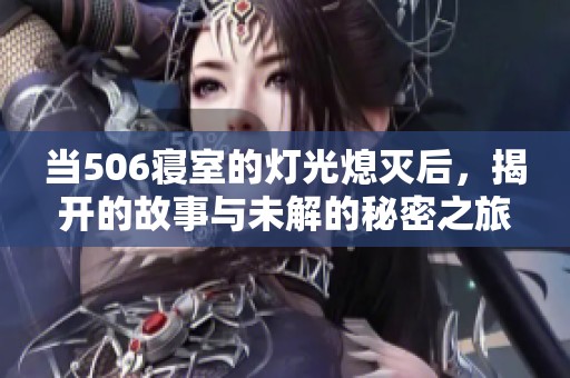当506寝室的灯光熄灭后，揭开的故事与未解的秘密之旅