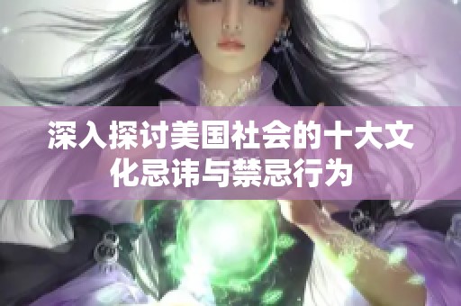 深入探讨美国社会的十大文化忌讳与禁忌行为