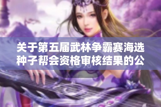 关于第五届武林争霸赛海选种子帮会资格审核结果的公告