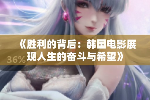 《胜利的背后：韩国电影展现人生的奋斗与希望》