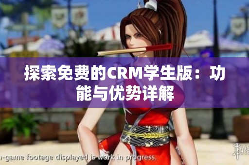 探索免费的CRM学生版：功能与优势详解