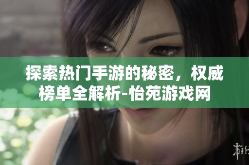探索热门手游的秘密，权威榜单全解析-怡苑游戏网
