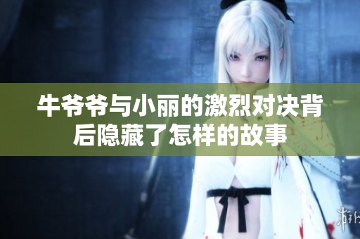 牛爷爷与小丽的激烈对决背后隐藏了怎样的故事