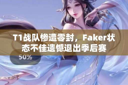 T1战队惨遭零封，Faker状态不佳遗憾退出季后赛