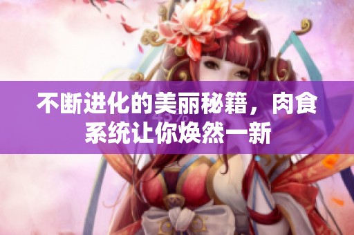 不断进化的美丽秘籍，肉食系统让你焕然一新