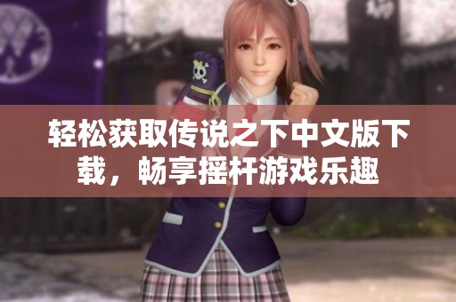轻松获取传说之下中文版下载，畅享摇杆游戏乐趣