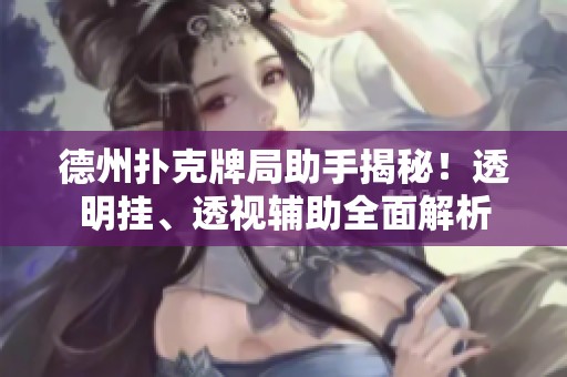 德州扑克牌局助手揭秘！透明挂、透视辅助全面解析