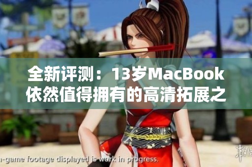 全新评测：13岁MacBook依然值得拥有的高清拓展之路