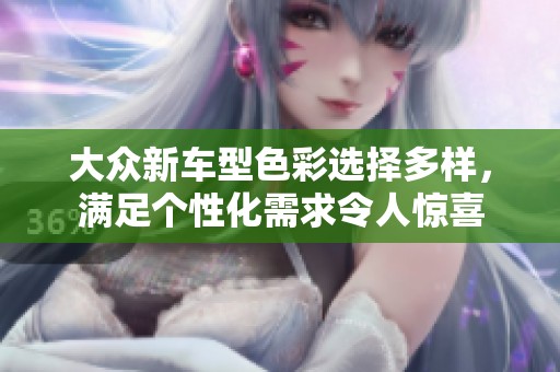 大众新车型色彩选择多样，满足个性化需求令人惊喜