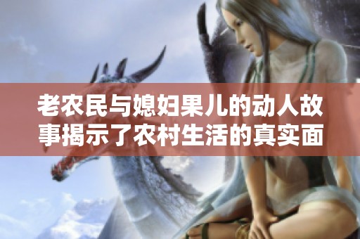老农民与媳妇果儿的动人故事揭示了农村生活的真实面貌