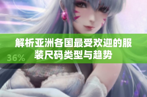 解析亚洲各国最受欢迎的服装尺码类型与趋势