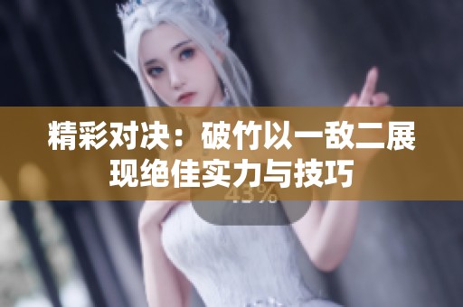 精彩对决：破竹以一敌二展现绝佳实力与技巧