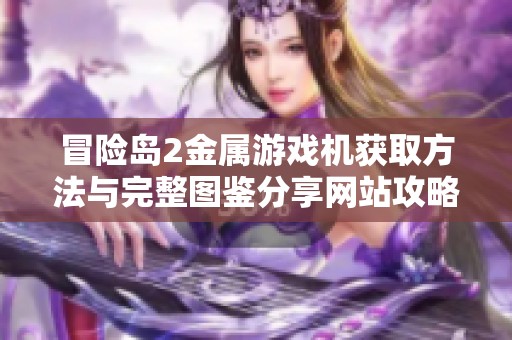 冒险岛2金属游戏机获取方法与完整图鉴分享网站攻略