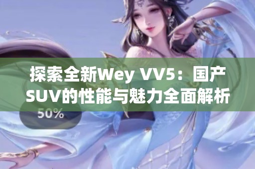 探索全新Wey VV5：国产SUV的性能与魅力全面解析