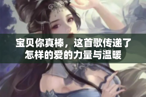 宝贝你真棒，这首歌传递了怎样的爱的力量与温暖