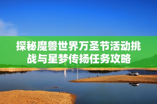 探秘魔兽世界万圣节活动挑战与星梦传扬任务攻略