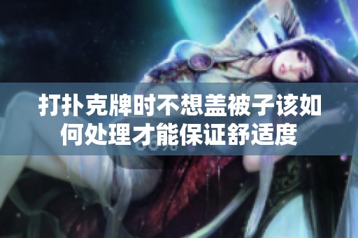 打扑克牌时不想盖被子该如何处理才能保证舒适度