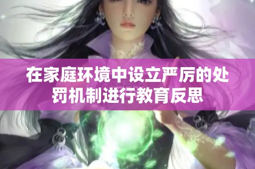 在家庭环境中设立严厉的处罚机制进行教育反思