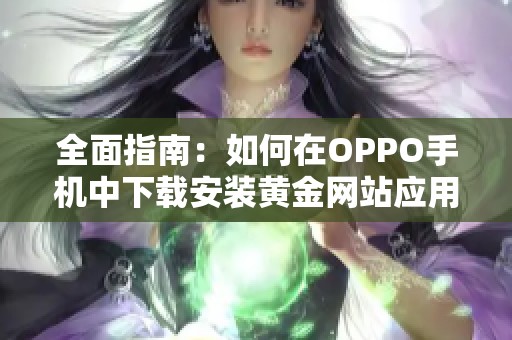全面指南：如何在OPPO手机中下载安装黄金网站应用程序