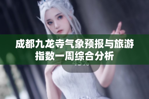 成都九龙寺气象预报与旅游指数一周综合分析