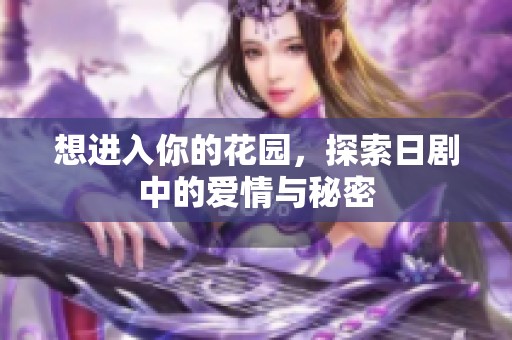 想进入你的花园，探索日剧中的爱情与秘密