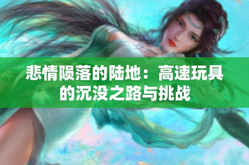 悲情陨落的陆地：高速玩具的沉没之路与挑战
