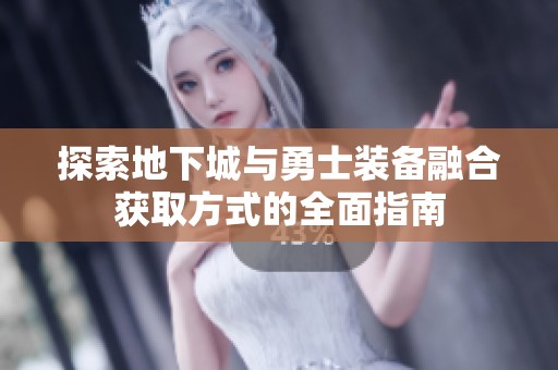 探索地下城与勇士装备融合获取方式的全面指南