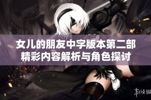 女儿的朋友中字版本第二部精彩内容解析与角色探讨