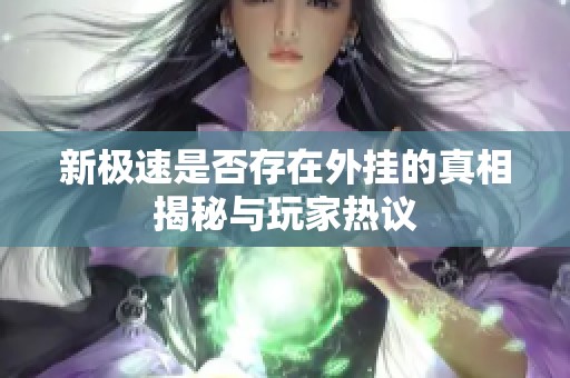 新极速是否存在外挂的真相揭秘与玩家热议
