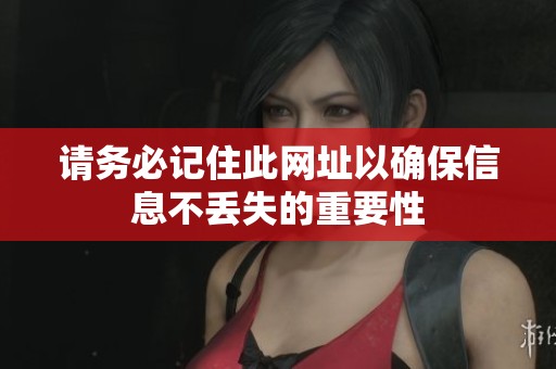 请务必记住此网址以确保信息不丢失的重要性