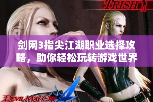 剑网3指尖江湖职业选择攻略，助你轻松玩转游戏世界